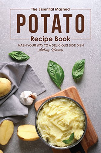 The Essential Mashed Potato Recipe Book: Mash Your Way to A Delicious Side Dish