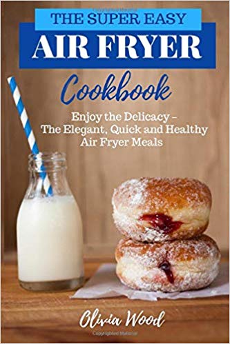 THE SUPER EASY AIR FRYER COOKBOOK